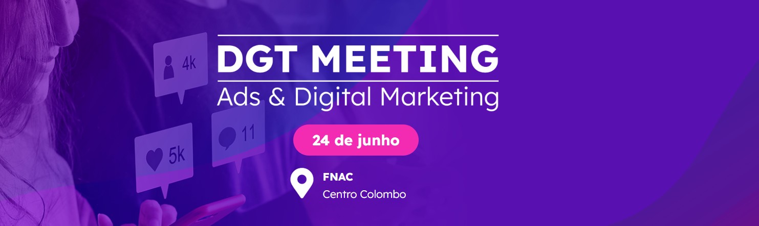 DGT Meeting | Ads & Digitalks Marketing - Portugal em Lisboa